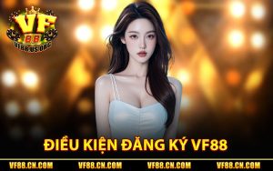 Điều Kiện Đăng Ký Trang Chủ VF88