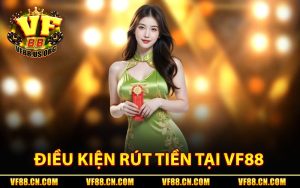 Điều Kiện Rút Tiền Tại VF88