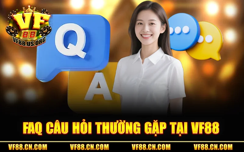 FAQs - Các câu hỏi liên quan đến nhà cái VF88