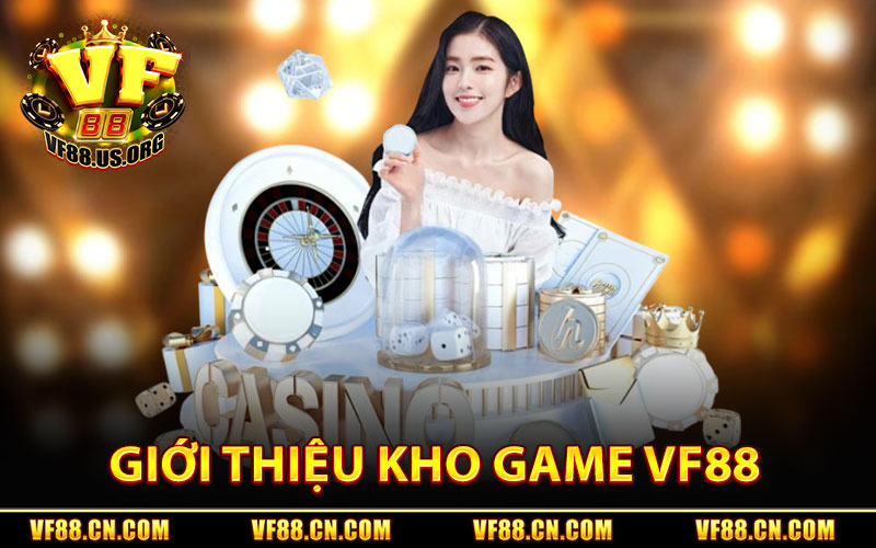 Kho Game VF88 – Casino Live, Thể Thao, Game Bài & Bắn Cá 1 Giới Thiệu Kho Game VF88